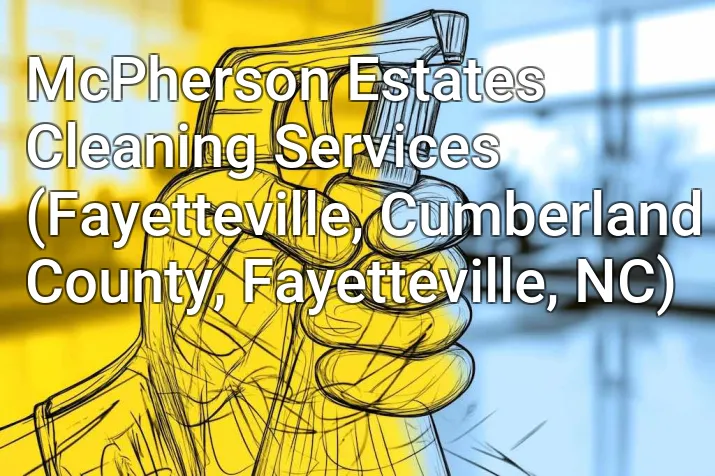 McPherson Estates Cleaning Services (Fayetteville, Cumberland County, Fayetteville, NC)