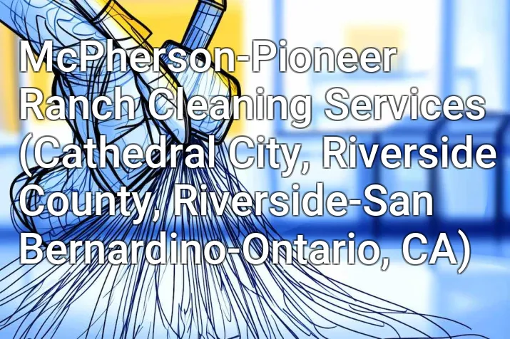 McPherson-Pioneer Ranch Cleaning Services (Cathedral City, Riverside County, Riverside-San Bernardino-Ontario, CA)
