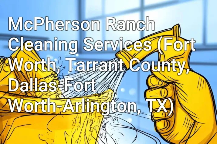 McPherson Ranch Cleaning Services (Fort Worth, Tarrant County, Dallas-Fort Worth-Arlington, TX)