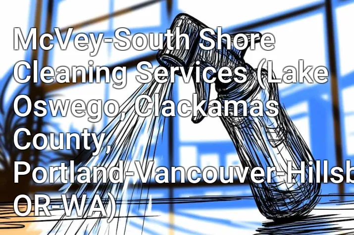 McVey-South Shore Cleaning Services (Lake Oswego, Clackamas County, Portland-Vancouver-Hillsboro, OR-WA)