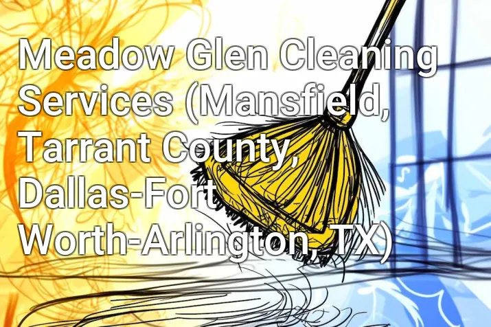 Meadow Glen Cleaning Services (Mansfield, Tarrant County, Dallas-Fort Worth-Arlington, TX)