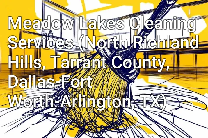 Meadow Lakes Cleaning Services (North Richland Hills, Tarrant County, Dallas-Fort Worth-Arlington, TX)