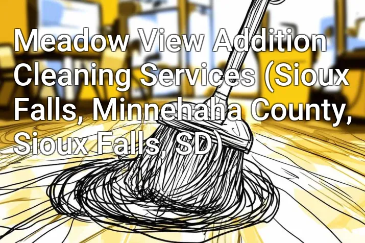 Meadow View Addition Cleaning Services (Sioux Falls, Minnehaha County, Sioux Falls, SD)