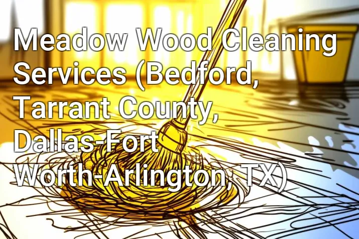 Meadow Wood Cleaning Services (Bedford, Tarrant County, Dallas-Fort Worth-Arlington, TX)