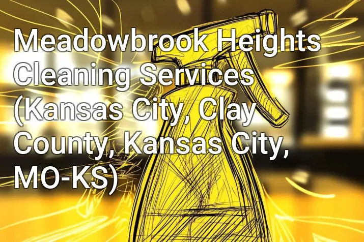 Meadowbrook Heights Cleaning Services (Kansas City, Clay County, Kansas City, MO-KS)