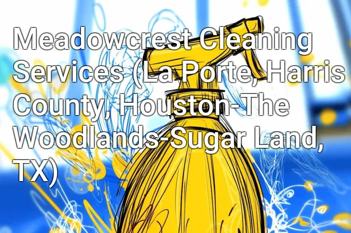 Meadowcrest Cleaning Services (La Porte, Harris County, Houston-The Woodlands-Sugar Land, TX)