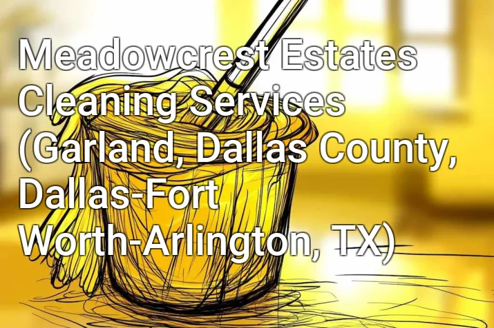 Meadowcrest Estates Cleaning Services (Garland, Dallas County, Dallas-Fort Worth-Arlington, TX)