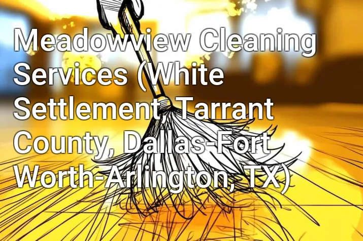 Meadowview Cleaning Services (White Settlement, Tarrant County, Dallas-Fort Worth-Arlington, TX)