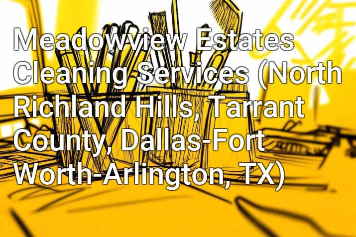 Meadowview Estates Cleaning Services (North Richland Hills, Tarrant County, Dallas-Fort Worth-Arlington, TX)