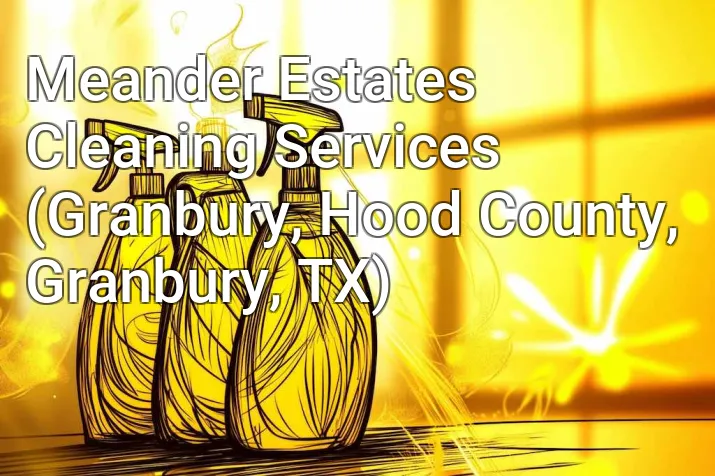 Meander Estates Cleaning Services (Granbury, Hood County, Granbury, TX)