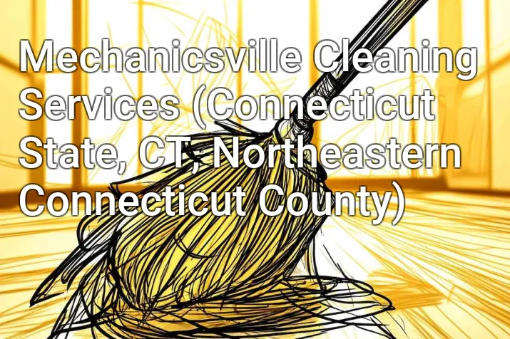 Mechanicsville Cleaning Services (Connecticut State, CT, Northeastern Connecticut County)