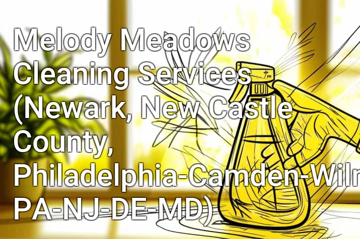 Melody Meadows Cleaning Services (Newark, New Castle County, Philadelphia-Camden-Wilmington, PA-NJ-DE-MD)
