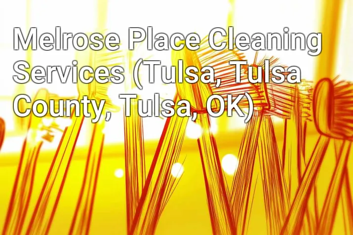 Melrose Place Cleaning Services (Tulsa, Tulsa County, Tulsa, OK)