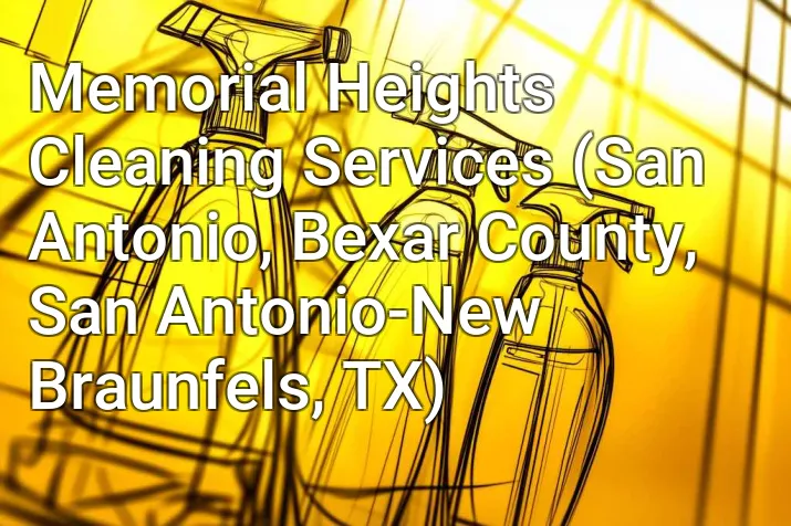 Memorial Heights Cleaning Services (San Antonio, Bexar County, San Antonio-New Braunfels, TX)