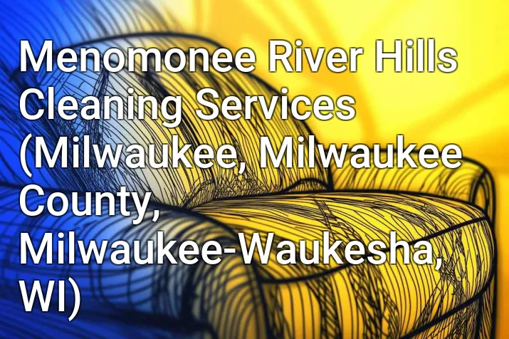 Menomonee River Hills Cleaning Services (Milwaukee, Milwaukee County, Milwaukee-Waukesha, WI)
