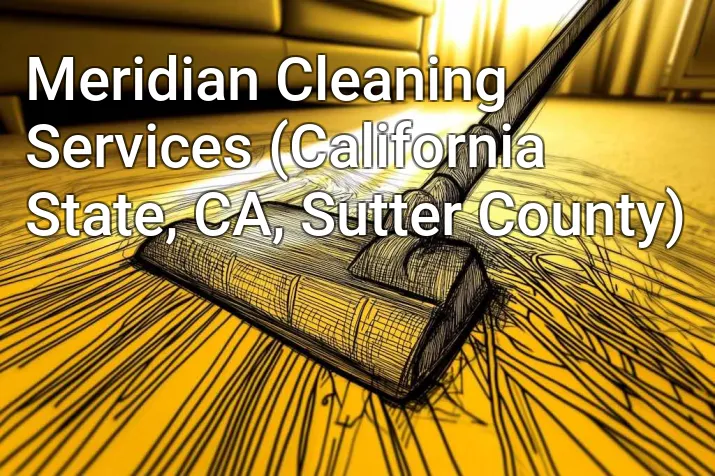 Meridian Cleaning Services (California State, CA, Sutter County)