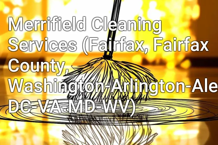 Merrifield Cleaning Services (Fairfax, Fairfax County, Washington-Arlington-Alexandria, DC-VA-MD-WV)