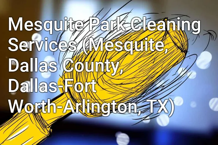Mesquite Park Cleaning Services (Mesquite, Dallas County, Dallas-Fort Worth-Arlington, TX)