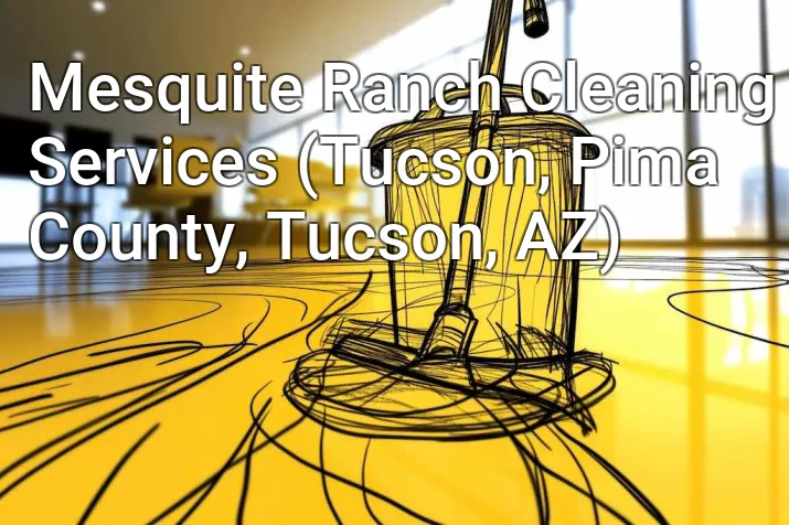 Mesquite Ranch Cleaning Services (Tucson, Pima County, Tucson, AZ)
