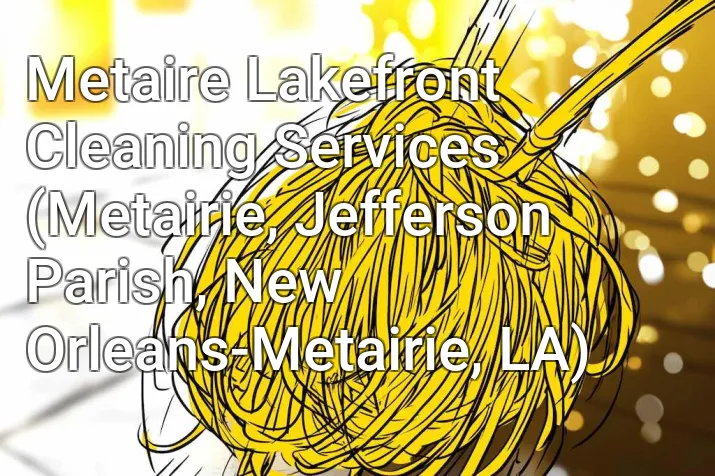 Metaire Lakefront Cleaning Services (Metairie, Jefferson Parish, New Orleans-Metairie, LA)
