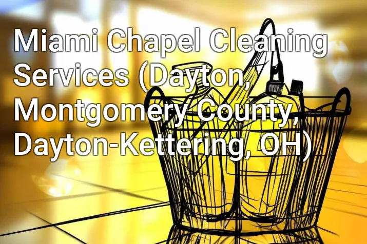 Miami Chapel Cleaning Services (Dayton, Montgomery County, Dayton-Kettering, OH)