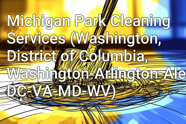 Michigan Park Cleaning Services (Washington, District of Columbia, Washington-Arlington-Alexandria, DC-VA-MD-WV)