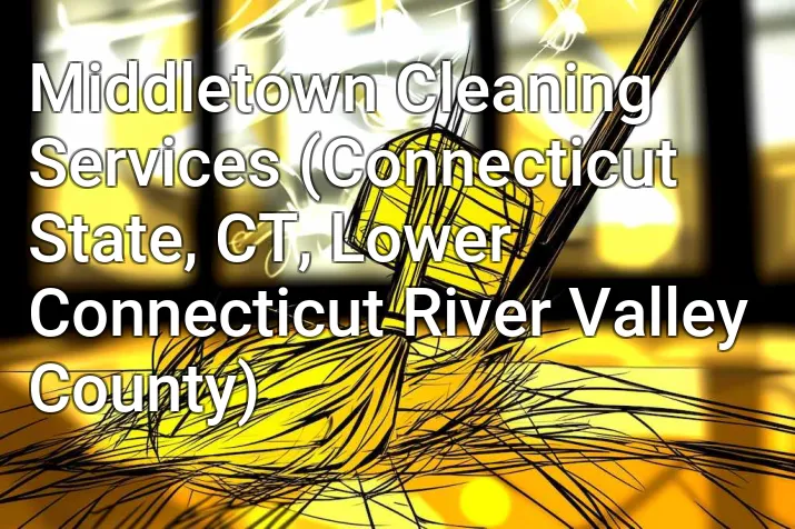 Middletown Cleaning Services (Connecticut State, CT, Lower Connecticut River Valley County)
