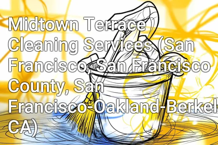 Midtown Terrace Cleaning Services (San Francisco, San Francisco County, San Francisco-Oakland-Berkeley, CA)