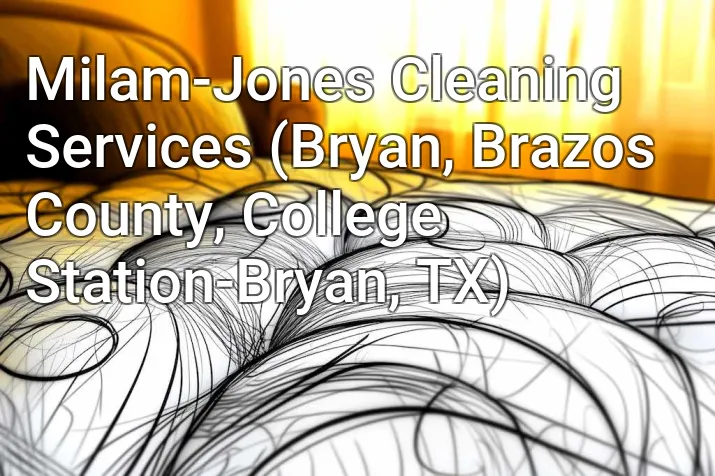 Milam-Jones Cleaning Services (Bryan, Brazos County, College Station-Bryan, TX)