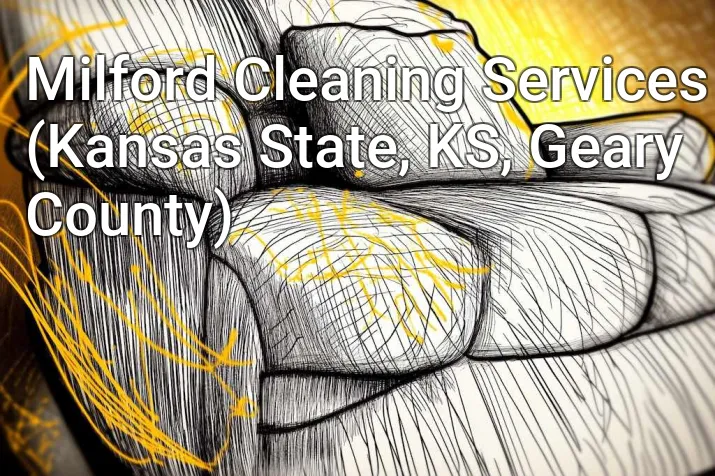 Milford Cleaning Services (Kansas State, KS, Geary County)