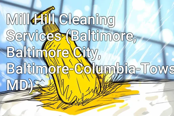 Mill Hill Cleaning Services (Baltimore, Baltimore City, Baltimore-Columbia-Towson, MD)