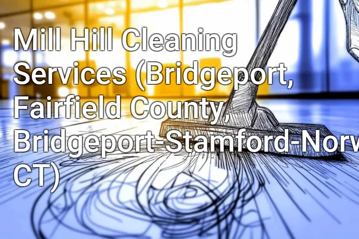 Mill Hill Cleaning Services (Bridgeport, Fairfield County, Bridgeport-Stamford-Norwalk, CT)