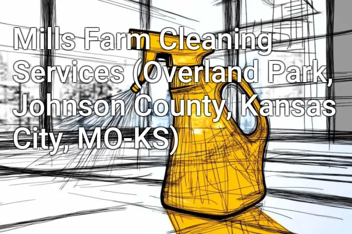 Mills Farm Cleaning Services (Overland Park, Johnson County, Kansas City, MO-KS)