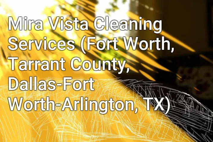 Mira Vista Cleaning Services (Fort Worth, Tarrant County, Dallas-Fort Worth-Arlington, TX)