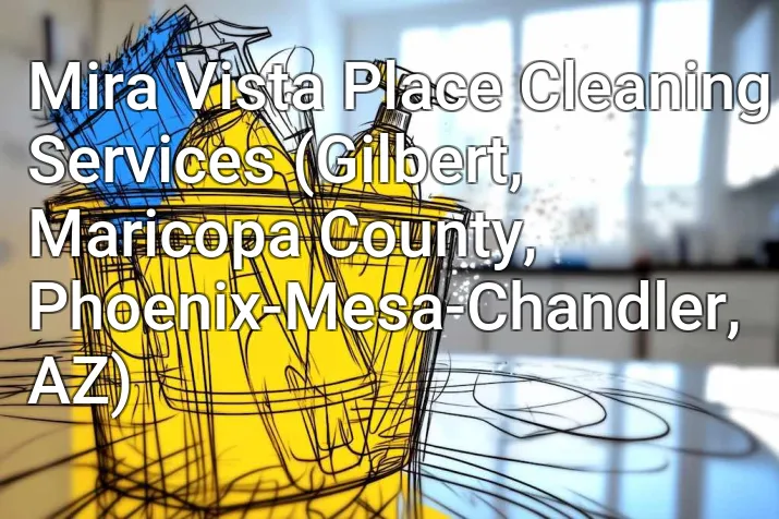 Mira Vista Place Cleaning Services (Gilbert, Maricopa County, Phoenix-Mesa-Chandler, AZ)