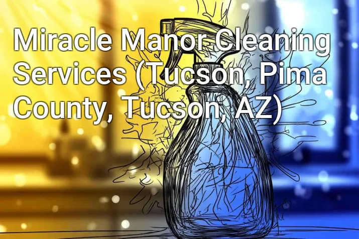 Miracle Manor Cleaning Services (Tucson, Pima County, Tucson, AZ)