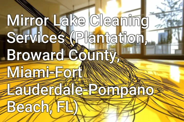 Mirror Lake Cleaning Services (Plantation, Broward County, Miami-Fort Lauderdale-Pompano Beach, FL)