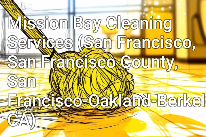 Mission Bay Cleaning Services (San Francisco, San Francisco County, San Francisco-Oakland-Berkeley, CA)