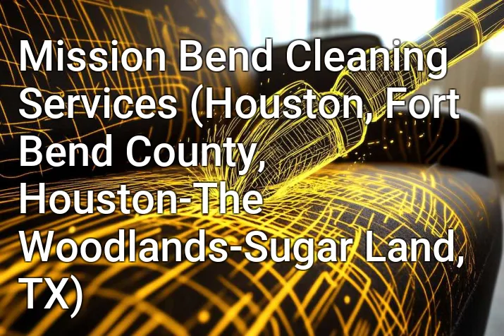 Mission Bend Cleaning Services (Houston, Fort Bend County, Houston-The Woodlands-Sugar Land, TX)