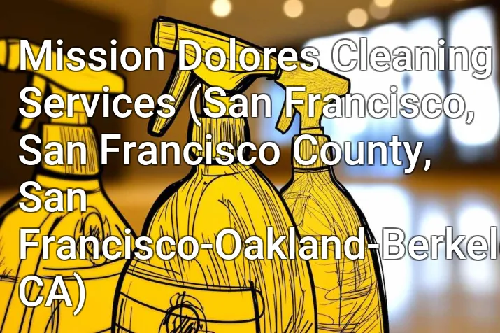 Mission Dolores Cleaning Services (San Francisco, San Francisco County, San Francisco-Oakland-Berkeley, CA)
