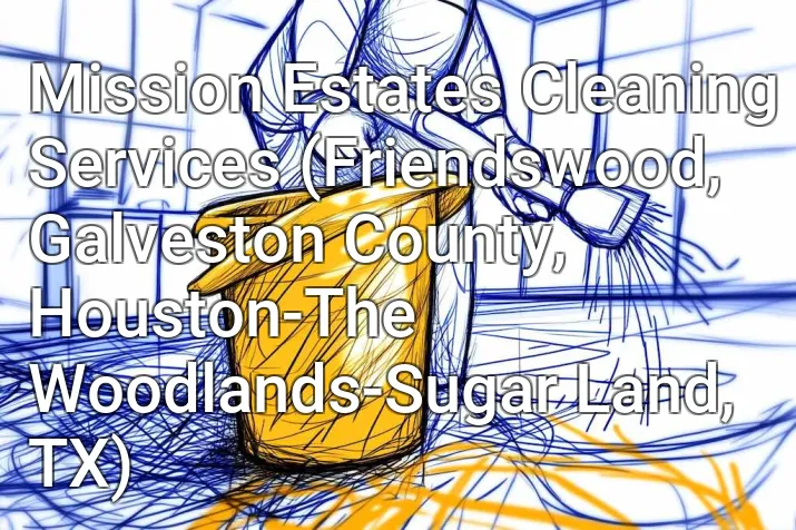 Mission Estates Cleaning Services (Friendswood, Galveston County, Houston-The Woodlands-Sugar Land, TX)