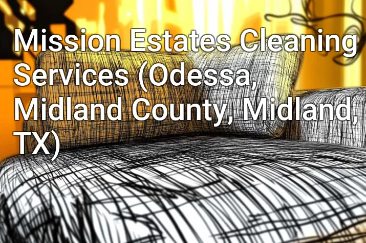 Mission Estates Cleaning Services (Odessa, Midland County, Midland, TX)