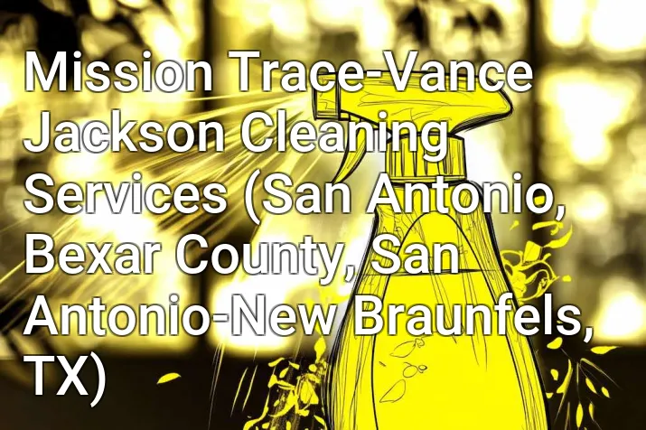 Mission Trace-Vance Jackson Cleaning Services (San Antonio, Bexar County, San Antonio-New Braunfels, TX)