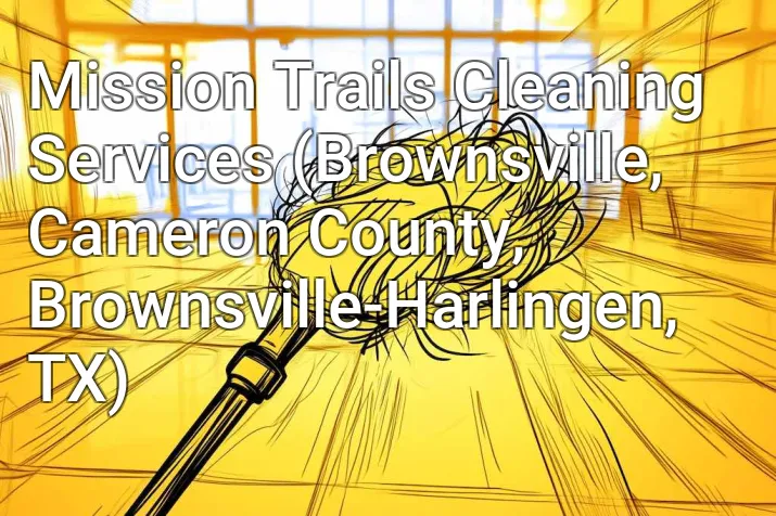 Mission Trails Cleaning Services (Brownsville, Cameron County, Brownsville-Harlingen, TX)
