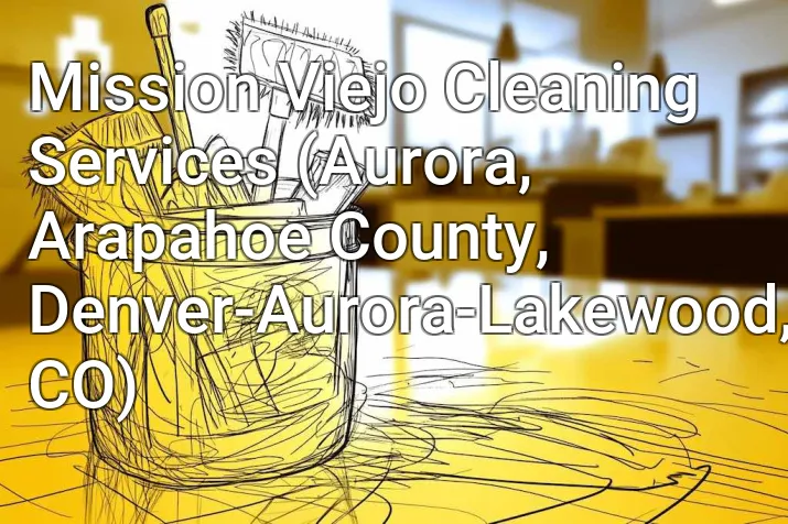 Mission Viejo Cleaning Services (Aurora, Arapahoe County, Denver-Aurora-Lakewood, CO)
