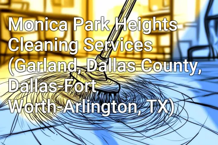 Monica Park Heights Cleaning Services (Garland, Dallas County, Dallas-Fort Worth-Arlington, TX)