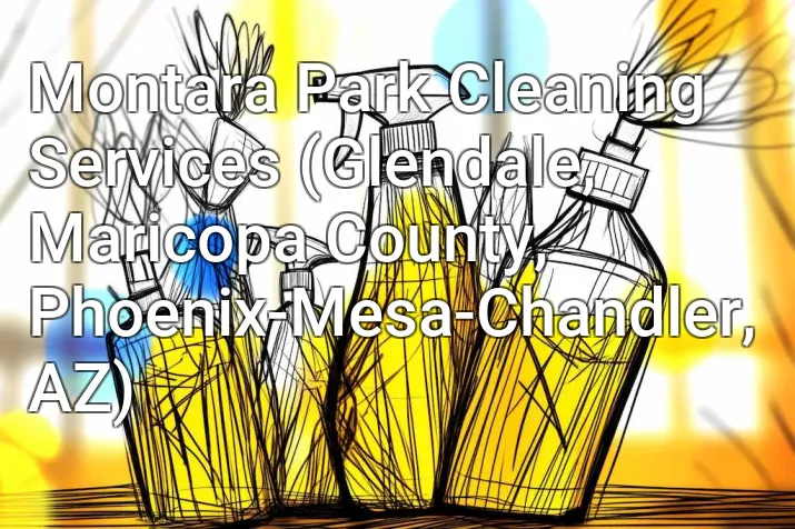 Montara Park Cleaning Services (Glendale, Maricopa County, Phoenix-Mesa-Chandler, AZ)