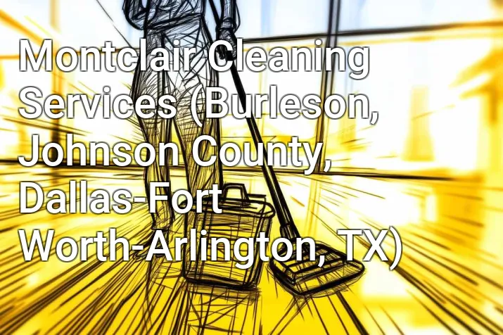 Montclair Cleaning Services (Burleson, Johnson County, Dallas-Fort Worth-Arlington, TX)