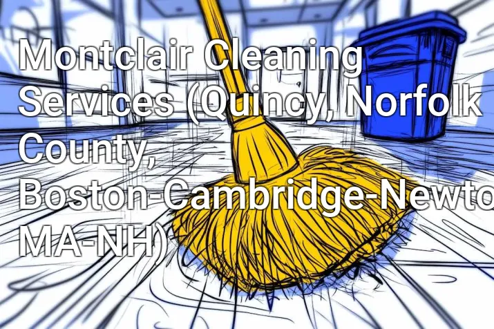 Montclair Cleaning Services (Quincy, Norfolk County, Boston-Cambridge-Newton, MA-NH)