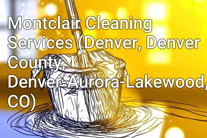 Montclair Cleaning Services (Denver, Denver County, Denver-Aurora-Lakewood, CO)